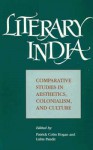 Literary India: Comparative Studies in Aesthetics, Colonialism, and Culture - Patrick Colm Hogan