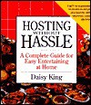 Hosting Without Hassle: A Complete Guide to Easy Entertaining at Home - Daisy King