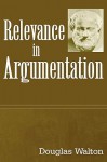 Relevance in Argumentation - Douglas N. Walton