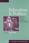 Education Is Politics: Critical Teaching Across Differences, Postsecondary a Tribute to the Life and Work of Paulo Freire - Ira Shor