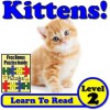 Children's Book: "Kittens! Learn About Kittens While Learning To Read - Kitten Photos And Facts Make It Easy!" (Over 40+ Photos of Kittens) - Monica Molina