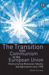 The Transition from Communism to the European Union: Restructuring Romanian Industry and Agriculture Since 1990 - David Turnock, David Turlock