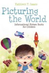 Picturing the World: Informational Picture Books for Children - Kathleen T Isaacs