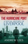 The Hurricane Port: A Social History of Liverpool - Andrew Lees