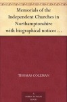 Memorials of the Independent Churches in Northamptonshire with biographical notices of their pastors, and some account of the puritan ministers who laboured in the county. - Thomas Coleman