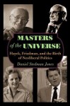 Masters of the Universe: Hayek, Friedman, and the Birth of Neoliberal Politics - Daniel Stedman Jones