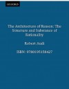 The Architecture of Reason: The Structure and Substance of Rationality - Robert Audi