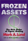 Frozen Assets: The New Order of Figure Skating - Mark Lund