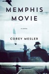 Memphis Movie: A Novel - Corey Mesler