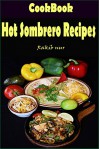 Hot Sombrero Recipes: 101 Delicious, Nutritious, Low Budget, Mouthwatering Hot Sombrero Recipes Cookbook - Heviz's