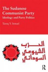 Sudanese Communist Party: Ideology and Party Politics - Tareq Y. Ismael