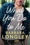 What You Do to Me - Barbara Longley