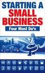 Starting a Small Business - Four Must Do's - John W. Day