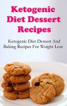 Ketogenic Diet Dessert Recipes: Ketogenic Dessert And Baking Recipes For Weightloss (High Fat Low Carb Recipes) - Terry Smith