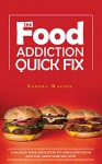 The Food Addiction Quick Fix: Eliminate Your Addiction To Unhealthy Food And Feel Great Starting Now (binge eating, binge eating disorder, food addiction, ... overeating, stop binging, binge no more) - Sandra Watson