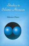 Studies In Islamic Atomism - Shlomo Pines