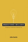 Unquestioned Brilliance: Navigating a Fundamental Leadership Trap - John Austin