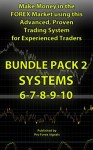 Make Money in the Forex Market using this Advanced, Proven Trading System for Experienced Traders: BUNDLE PACK 2: Includes SYSTEMS 6-7-8-9-10 - Pro Forex Signals