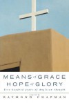 Means Of Grace, Hope Of Glory: Five Hundred Years Of Anglican Spiritual Writing An Anthology - Raymond Chapman