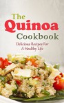 The Quinoa Cookbook: Delicious Recipes For A Healthy Life - Martha Stone, Andrei Deschamps