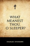 What Meanest Thou, O Sleeper? - Charles Spurgeon