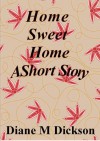 Home Sweet Home - a short story - Diane M. Dickson