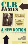 A New Notion: Two Works by C.L.R. James: Every Cook Can Govern/The Invading Socialist Society - C.L.R. James, Noel Ignatiev