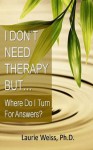 Emotional Self Help: I Don't Need Therapy ,.. But Where Do I Turn for Answers? - Laurie Weiss