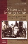 Historias de Inmigracion: Testimonios de Pasion, Amor y Arraigo En Tierra Argentina, 1850-1950 - Lucia Galvez