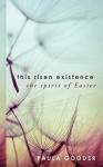 This Risen Existence: The Spirit of Easter - Paula Gooder