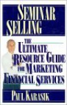 Seminar Selling: The Ultimate Resource Guide For Marketing Financial Services - Paul Karasik