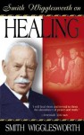 Smith Wigglesworth On Healing - Smith Wigglesworth