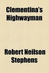 Clementina's Highwayman - Robert Neilson Stephens