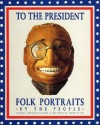 To the President: Folk Portraits by the People - James G. Barber