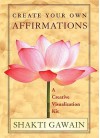 Create Your Own Affirmations: A Creative Visualization Kit - Shakti Gawain