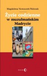 Życie codzienne w muzułmańskim Madrycie - Magdalena Nowaczek-Walczak