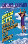 Cuando Se Vive Entre El Estrogeno y La Muerte = Living Somewhere Between Estrogen and Death - Barbara Johnson