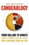 Canuckology: From Dollars To Donuts: Canada's Premier Pollsters Reveal What Canadians Think And Why - Darrell Bricker