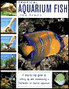 Tropical Aquarium Fish: A Step-By-Step Guide to Setting Up and Maintaining a Freshwater or Marine Aquarium - John Dawes