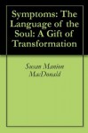 Symptoms: The Language of the Soul: A Gift of Transformation - Susan Manion MacDonald