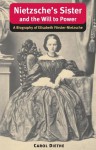 Nietzsche's Sister and the Will to Power: A Biography of Elisabeth Förster-Nietzsche - Carol Diethe