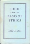 Logic and the Basis of Ethics - Arthur N. Prior