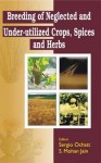 Breeding of Neglected and Under-Utilized Crops, Spices, and Herbs - Sergio Ochatt, Subhash C. Jain