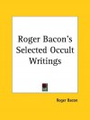 Roger Bacon's Selected Occult Writings - Roger Bacon