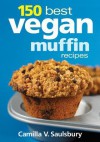 150 Best Vegan Muffin Recipes - Camilla V. Saulsbury
