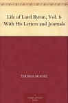 Life of Lord Byron, Vol. 6 With His Letters and Journals - Thomas Moore