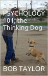 DOG PSYCHOLOGY 101; the Thinking Dog - Bob Taylor