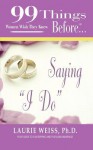 99 Things Women Wish They Knew Before Saying "I Do" - Laurie Weiss, Donna Jara, Ginger Marks