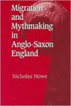 Migration and Mythmaking in Anglo-Saxon England - Nicholas Howe