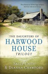 The Daughters of Harwood House Trilogy: Three Romances Tell the Saga of Sisters Sold into Indentured Service - Dianna Crawford, Sally Laity